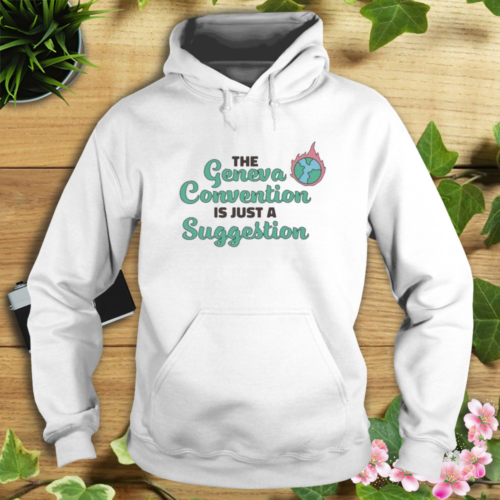 The Geneva Convention is just a suggestion 2023 shirt 4 Hoodie shirt