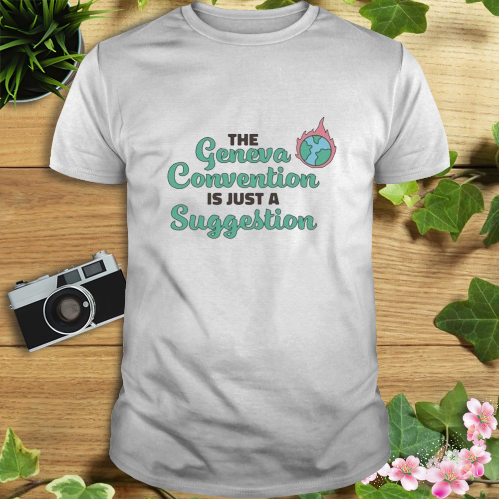 The Geneva Convention is just a suggestion 2023 shirt