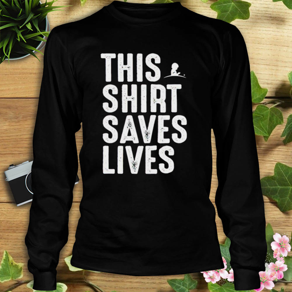 This shirt saves lives T-shirt 3 Longsleeve tshirt