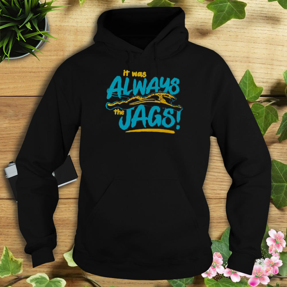 Official Jacksonville Jaguars It Was Always The Jags T Shirts - Hnatee