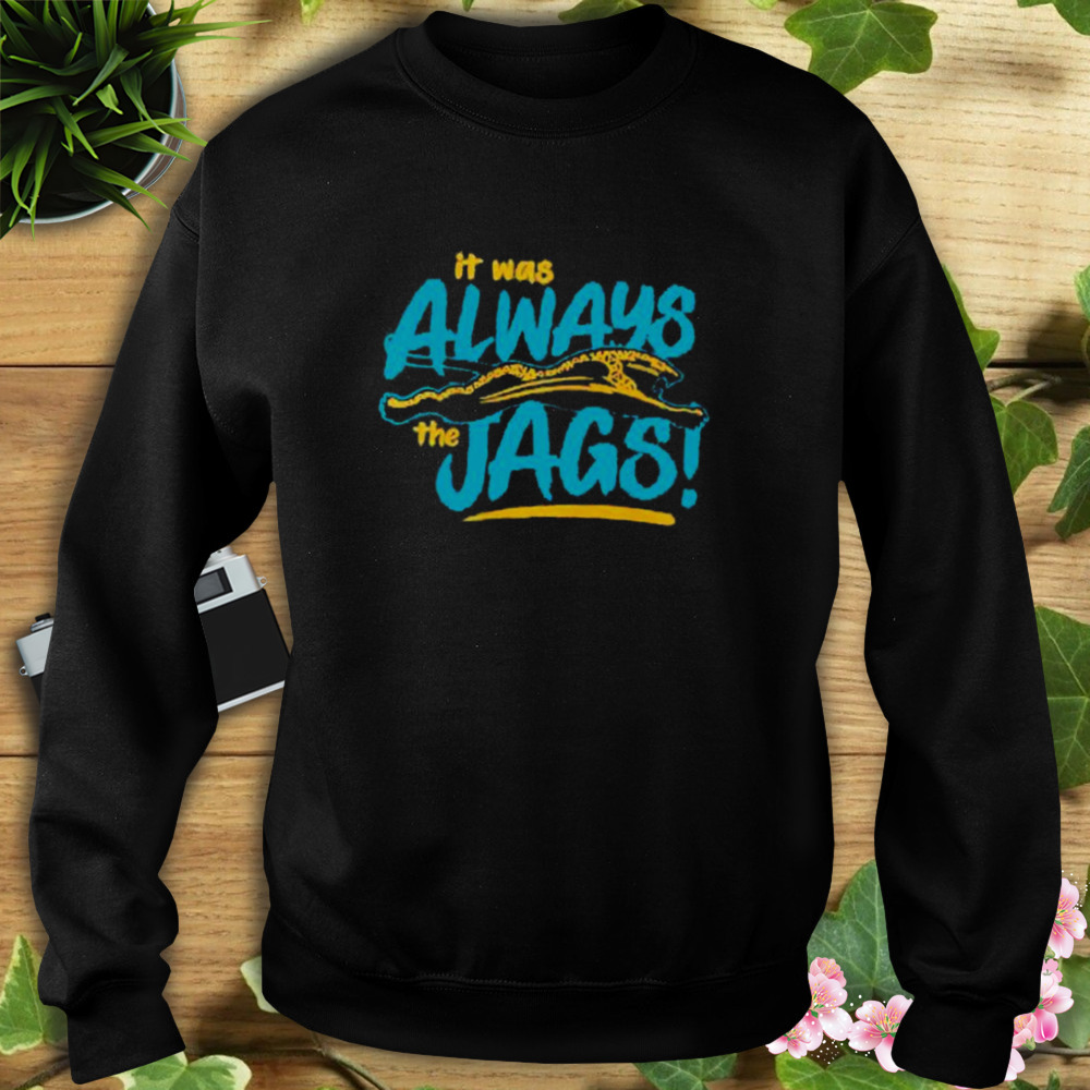 It Was Always The Jags Jacksonville Jaguars Shirt - Bring Your Ideas,  Thoughts And Imaginations Into Reality Today