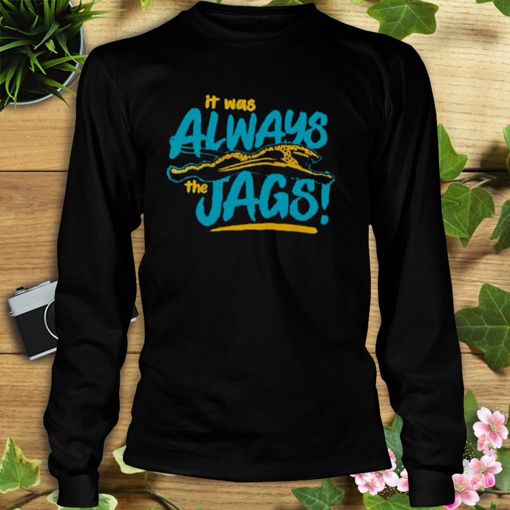 Jacksonville Jaguars It Was Always The Jags T-Shirt