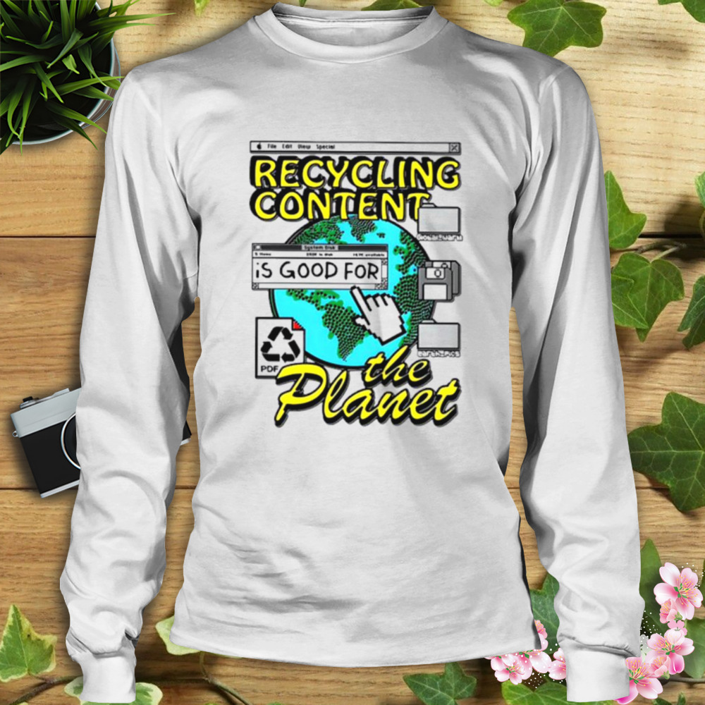 Recycling Content Is Good For The Planet Shirt 3 Longsleeve shirt
