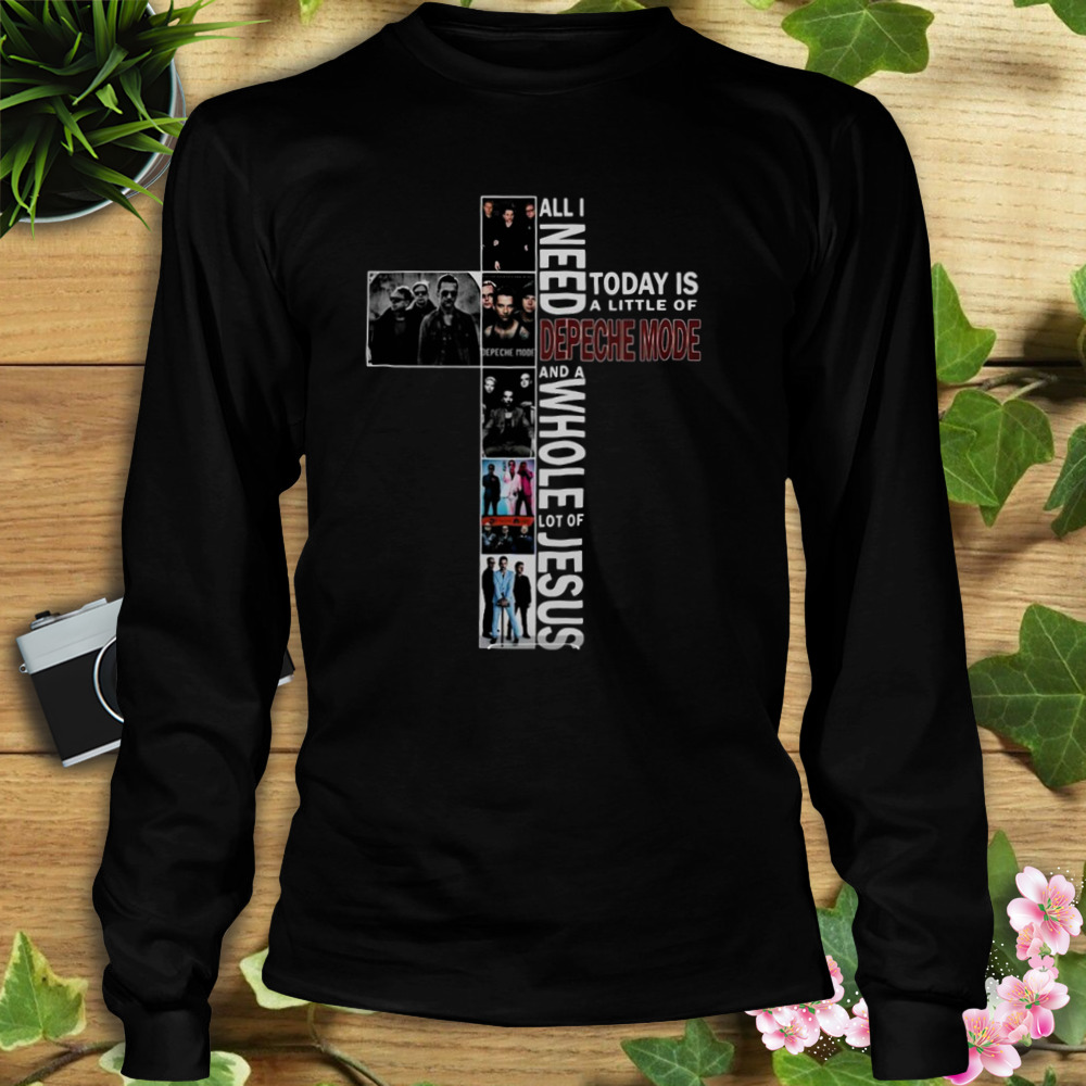 All I Need Today Is A Little Of Depeche Mode And A Whole Lot Of Jesus 2023 Shirt 3 Longsleeve tshirt