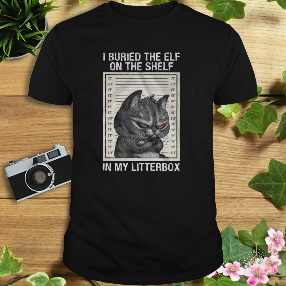 Black Cat I Buried The Elf On The Shelf In My Litterbox Shirt