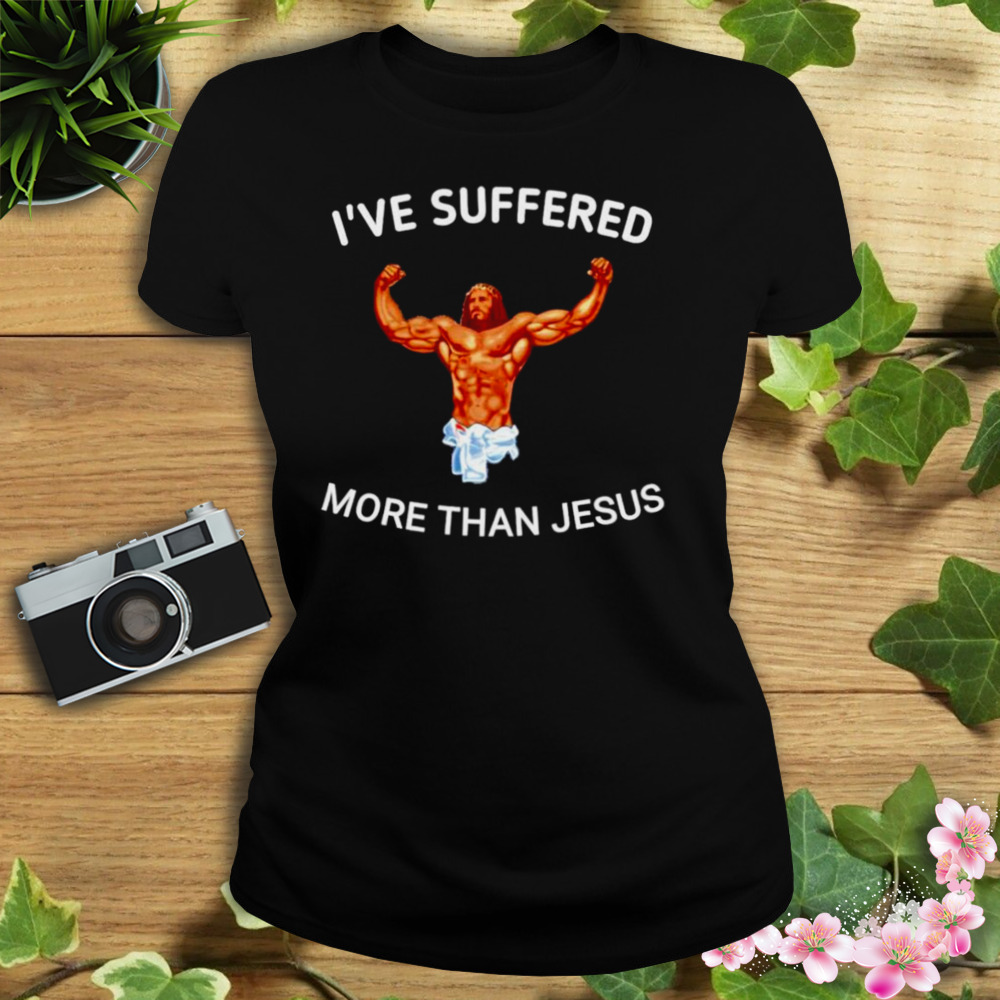 I’ve suffered more than Jesus shirt 2 Women's tshirt