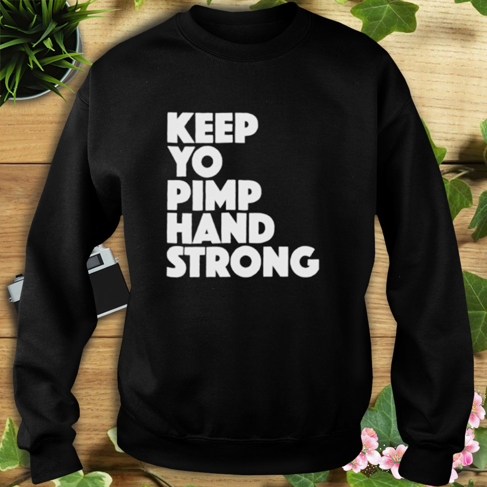 Keep yo pimp hand strong shirt, hoodie, sweater, long sleeve and