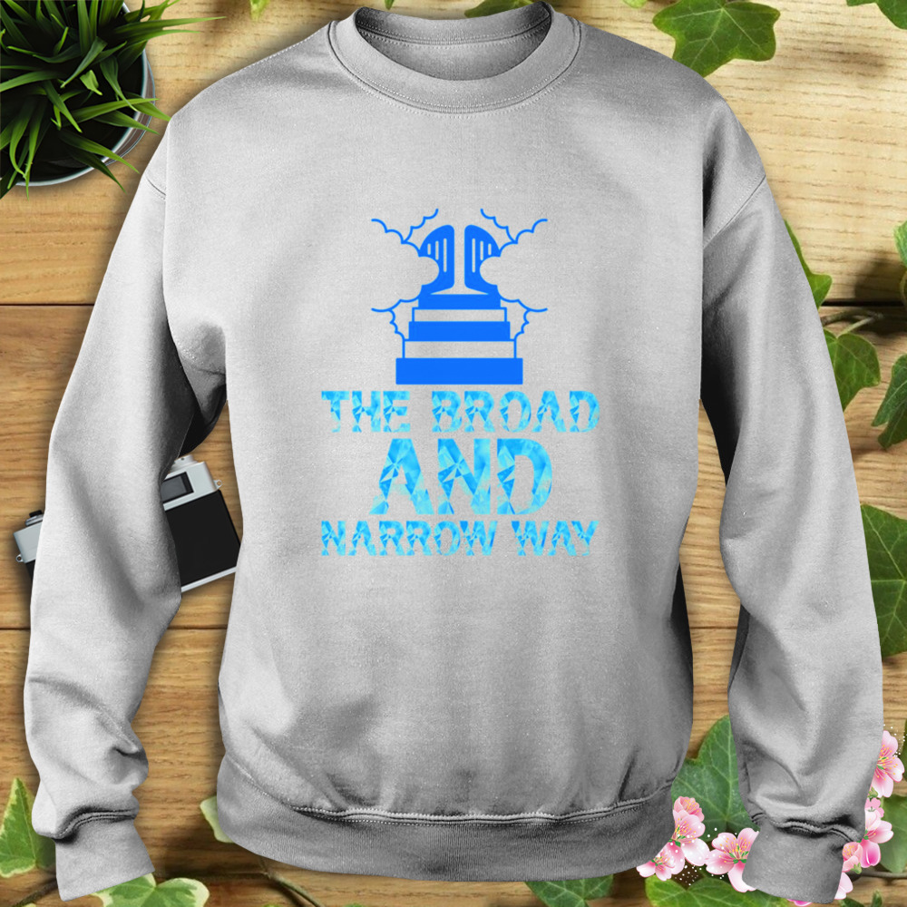 The Broad And Narrow Way Design shirt 5 Sweat shirt