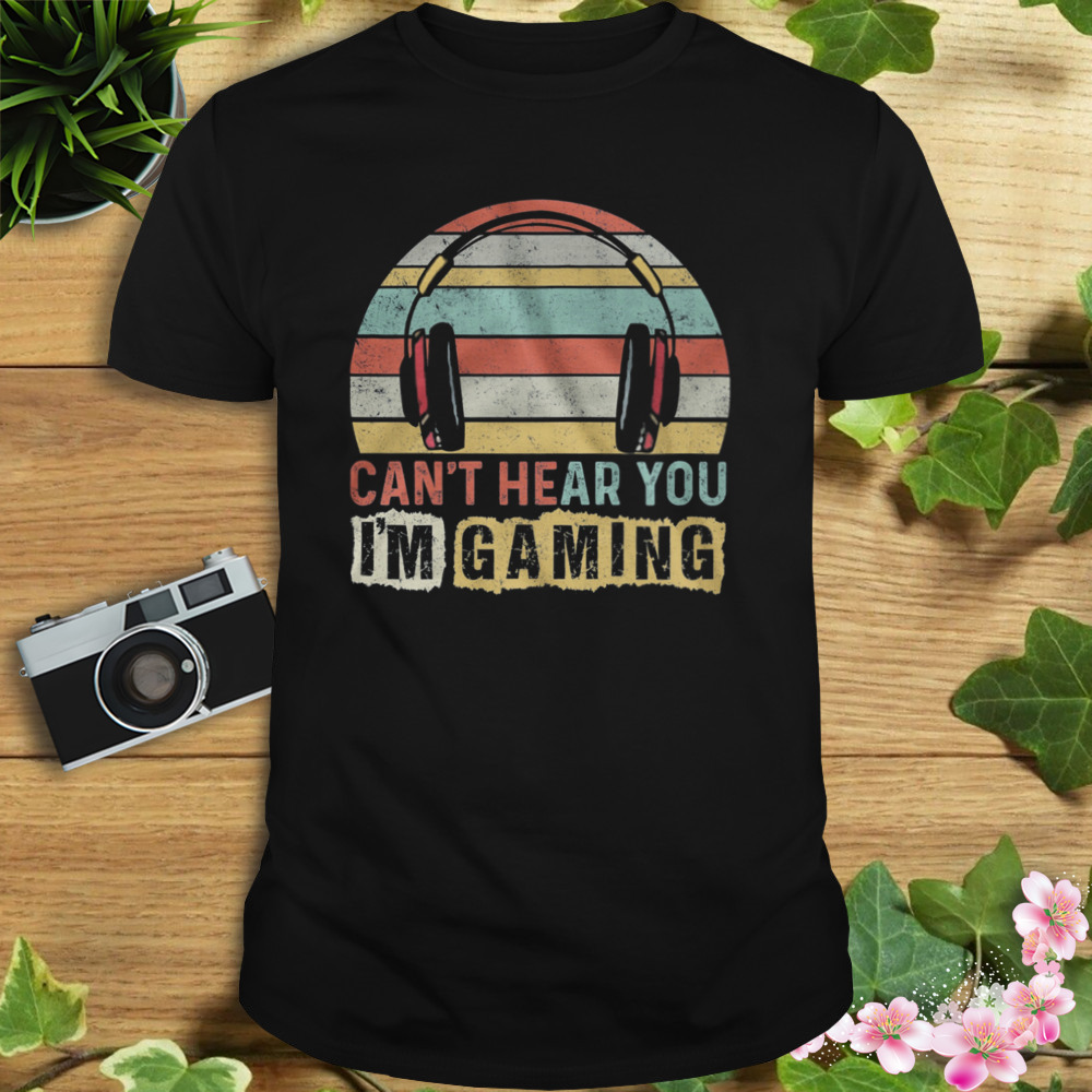 Can’t Hear You I’m Gaming Vintage Retro Shirt