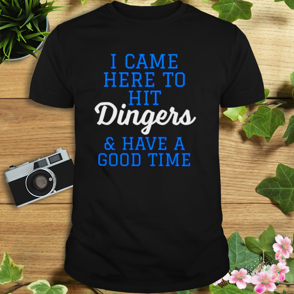 I came here to hit Dingers and have a good time shirt