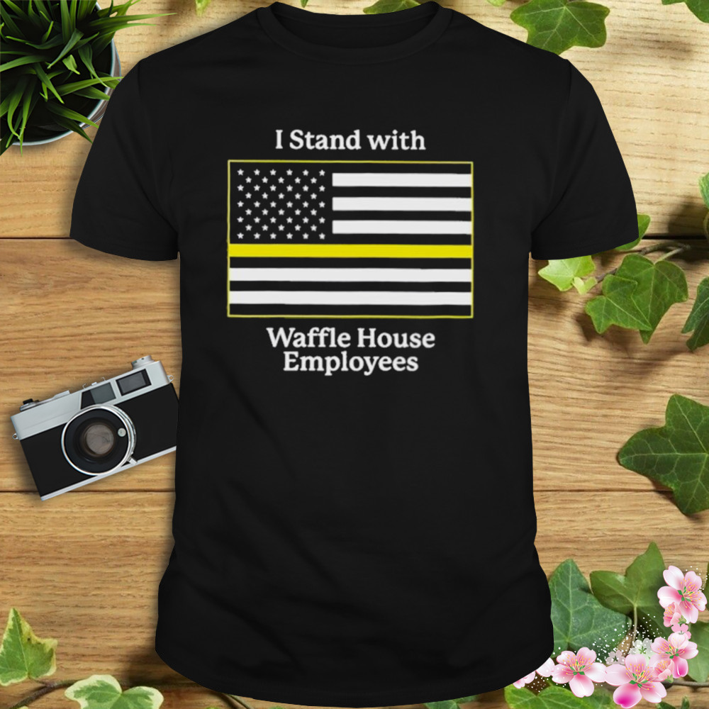 I stand with waffle house employees 2023 shirt