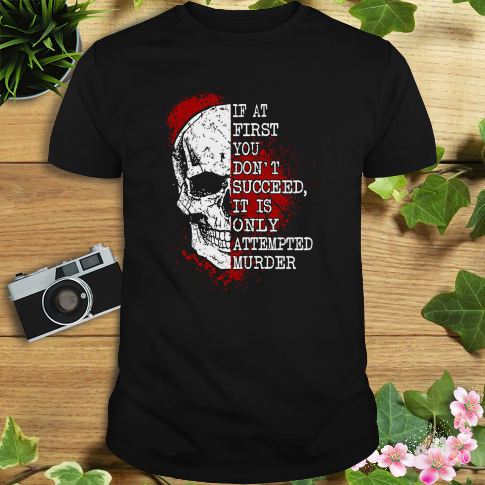 If At First You Dont Succeed Skull Horror shirt