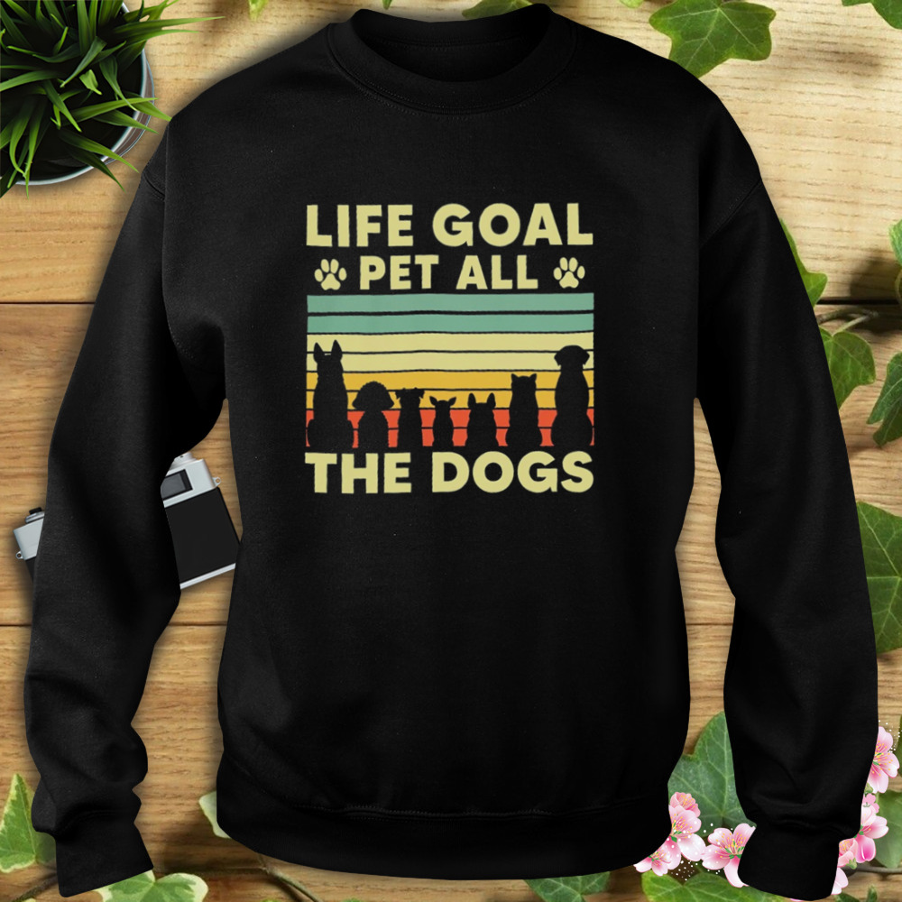 life goal pet all the dogs shirt