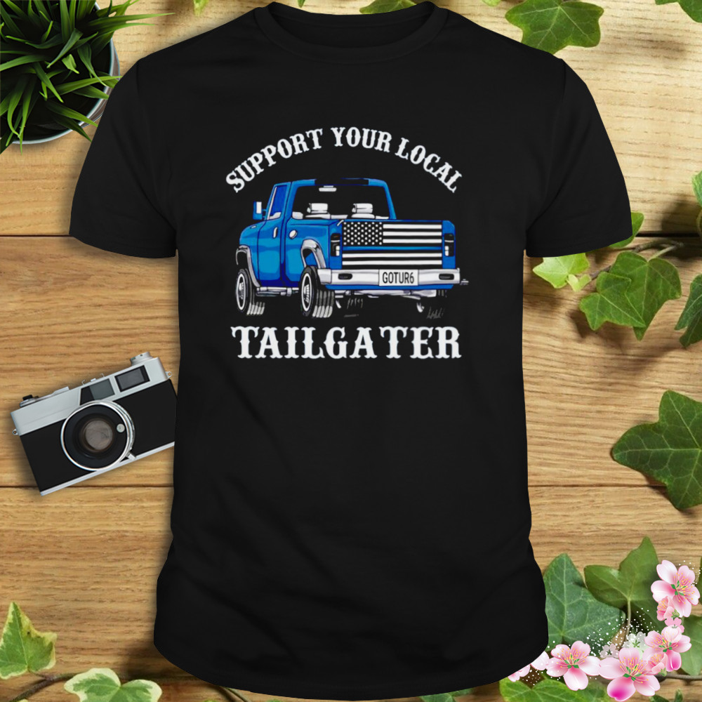 Tailgater support your local shirt