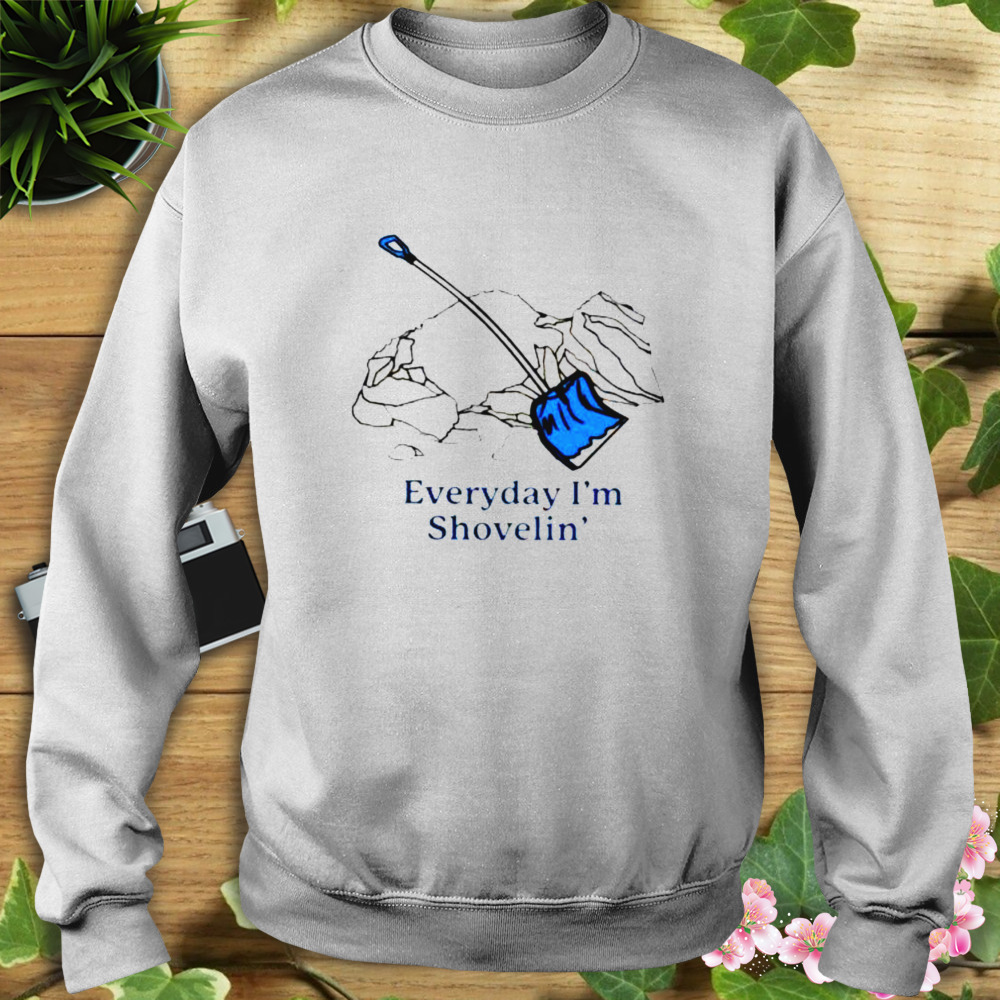 Everyday I’m Shovelin’ Shirt 5 Sweat shirt
