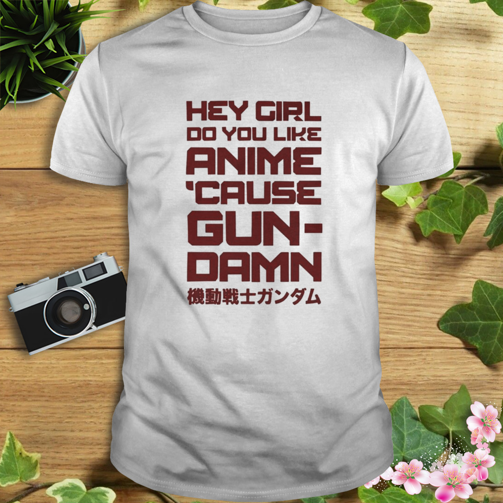 Hey girl do you like anime because gun shirt 1 Unisex shirt
