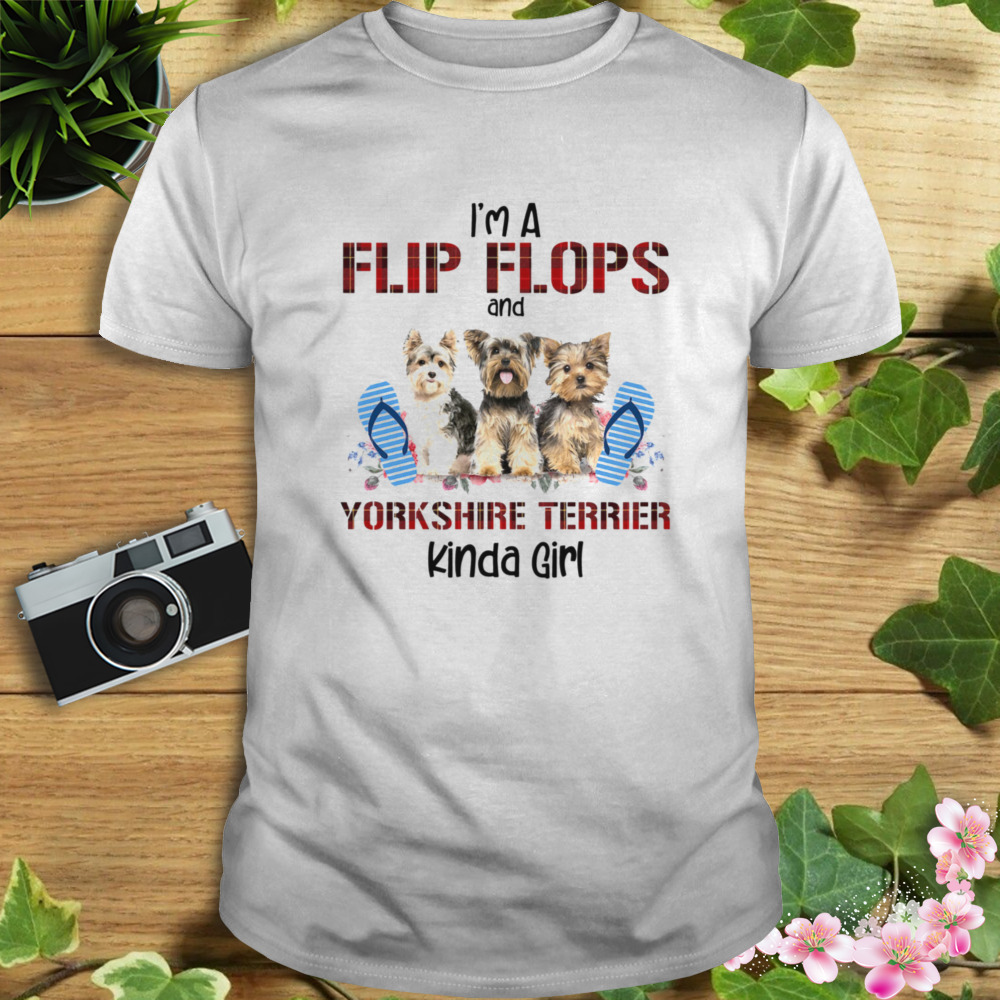 I’m A Flip Flops And Yorkshire Terrier Kinda Girl Shirt 1 Unisex shirt