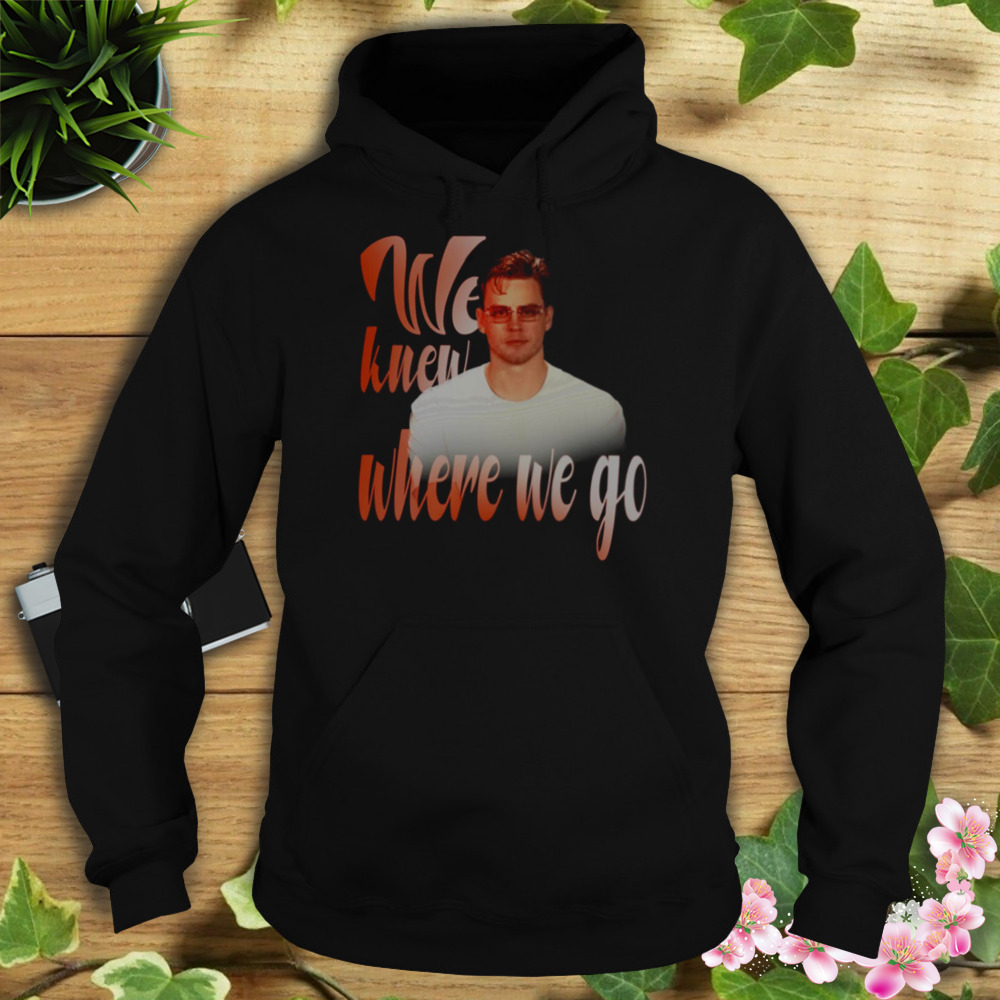 We Knew Where We Go Joe Burrow Glasses shirt 4 Hoodie tshirt