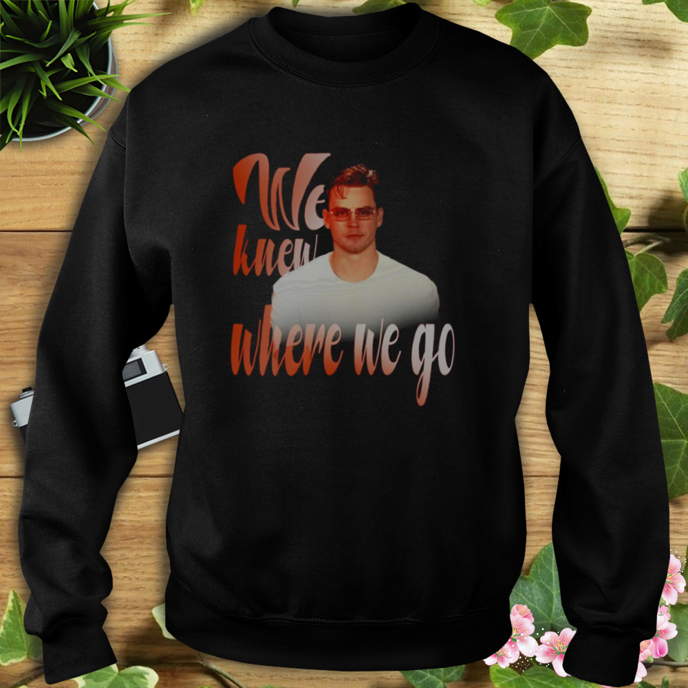 We Knew Where We Go Joe Burrow Glasses shirt 5 Sweat tshirt