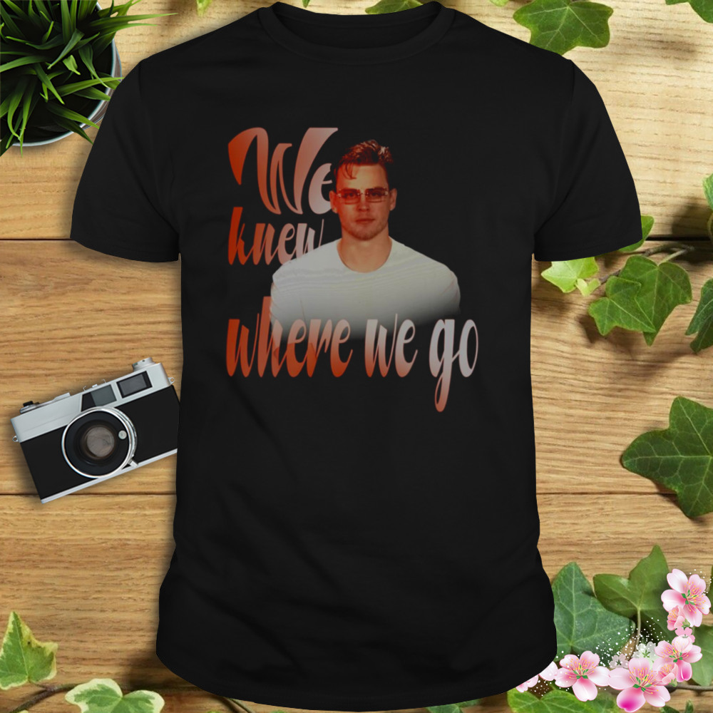 We Knew Where We Go Joe Burrow Glasses shirt 1 Unisex tshirt