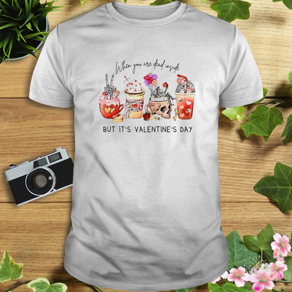 When You’re Dead Inside But It’s Valentine’s Day Funny Valentine’s Day Drinks shirt 1 Unisex shirt
