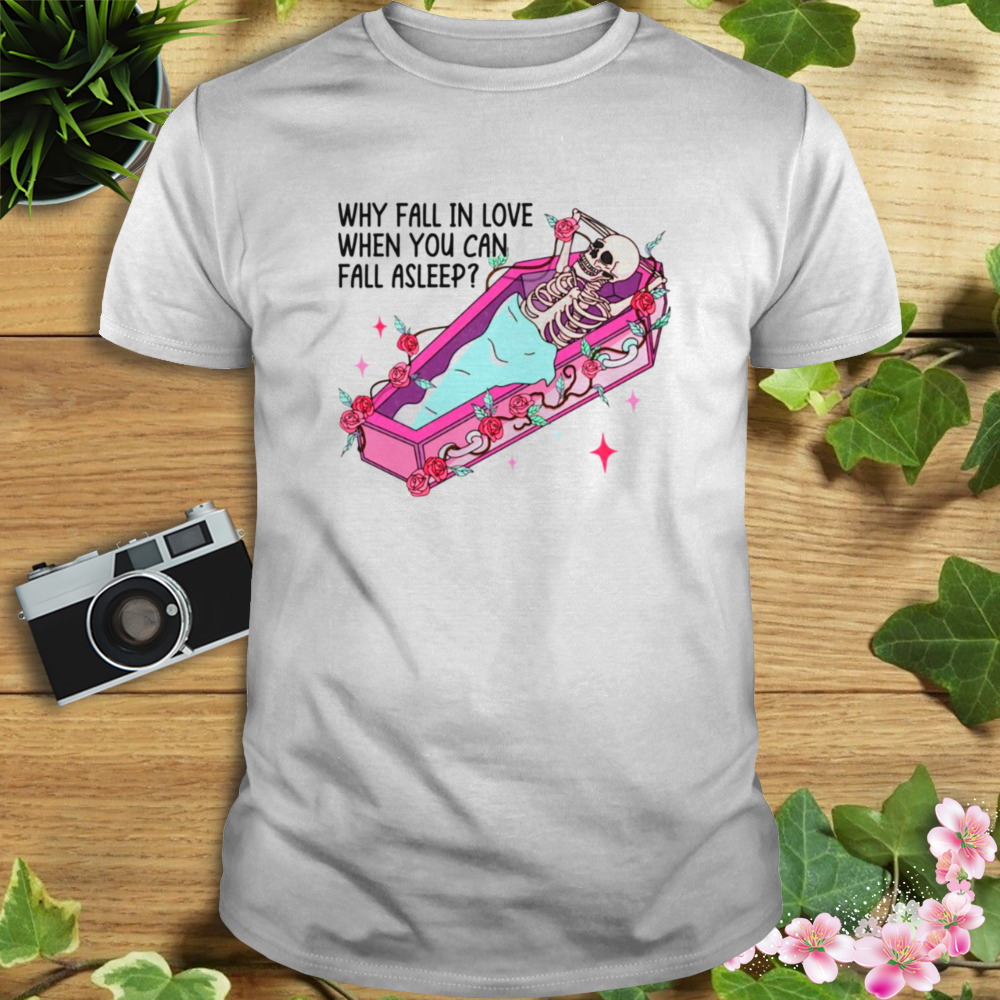 Why Fall In Love When You Can Fall Asleep Skeleton Valentine Cute Bones Anti Valentines shirt 1 Unisex shirt