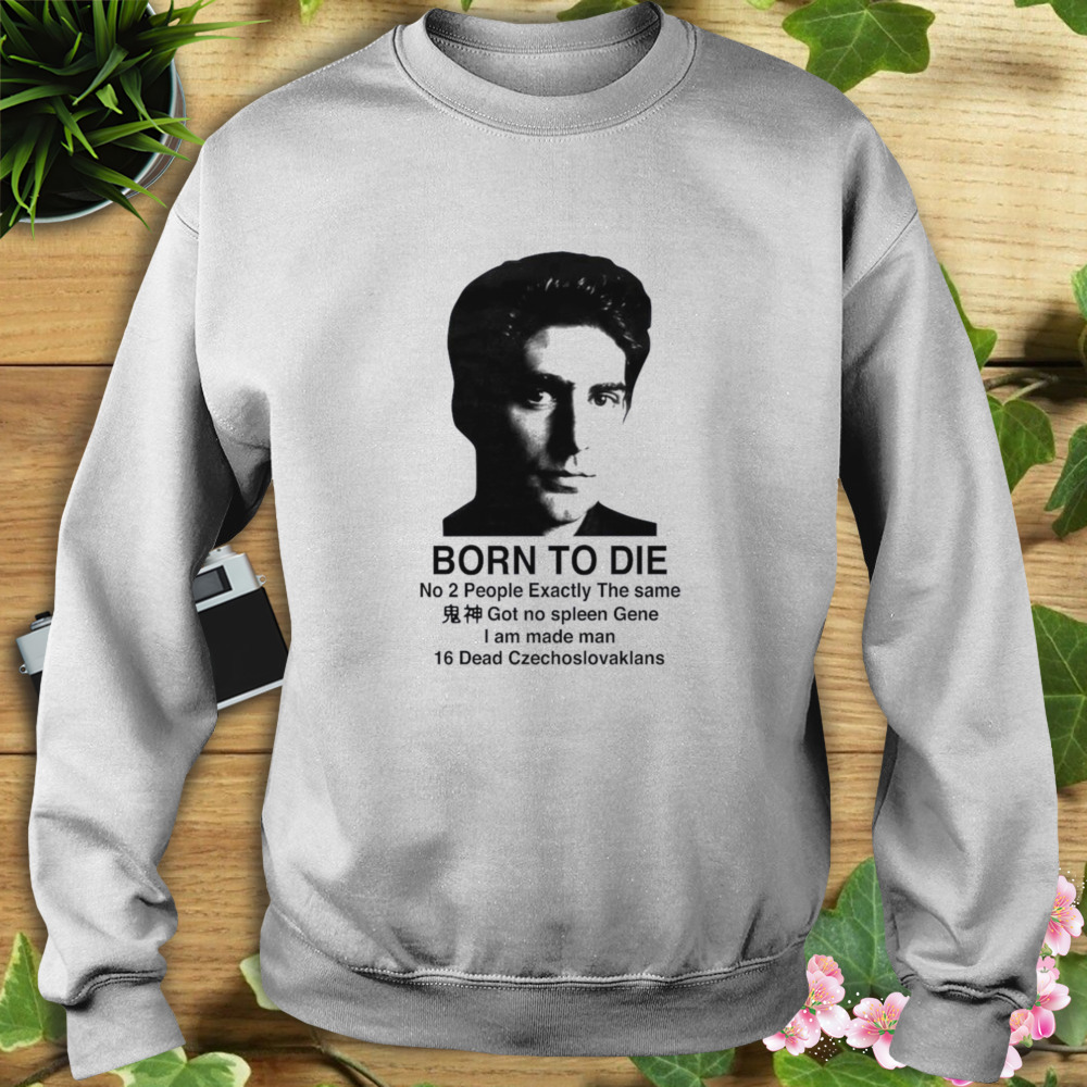 That go hard born to die no 2 people exactly the same got no spleen gene I am made man 16 dead czechoslovakians keanu reeves 2023 shirt 5 Sweat shirt