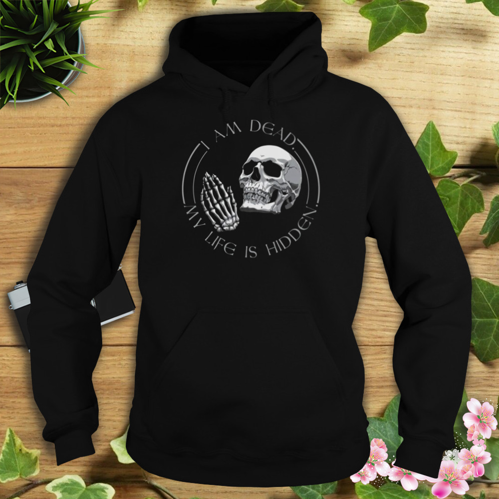 Am Dead My Life Is Hidden T-Shirt 4 Hoodie tshirt