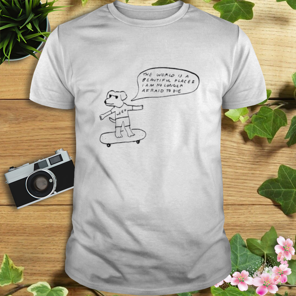 Weed The World Is A Beautiful Place I Am No Longer Shirt 1 Unisex shirt