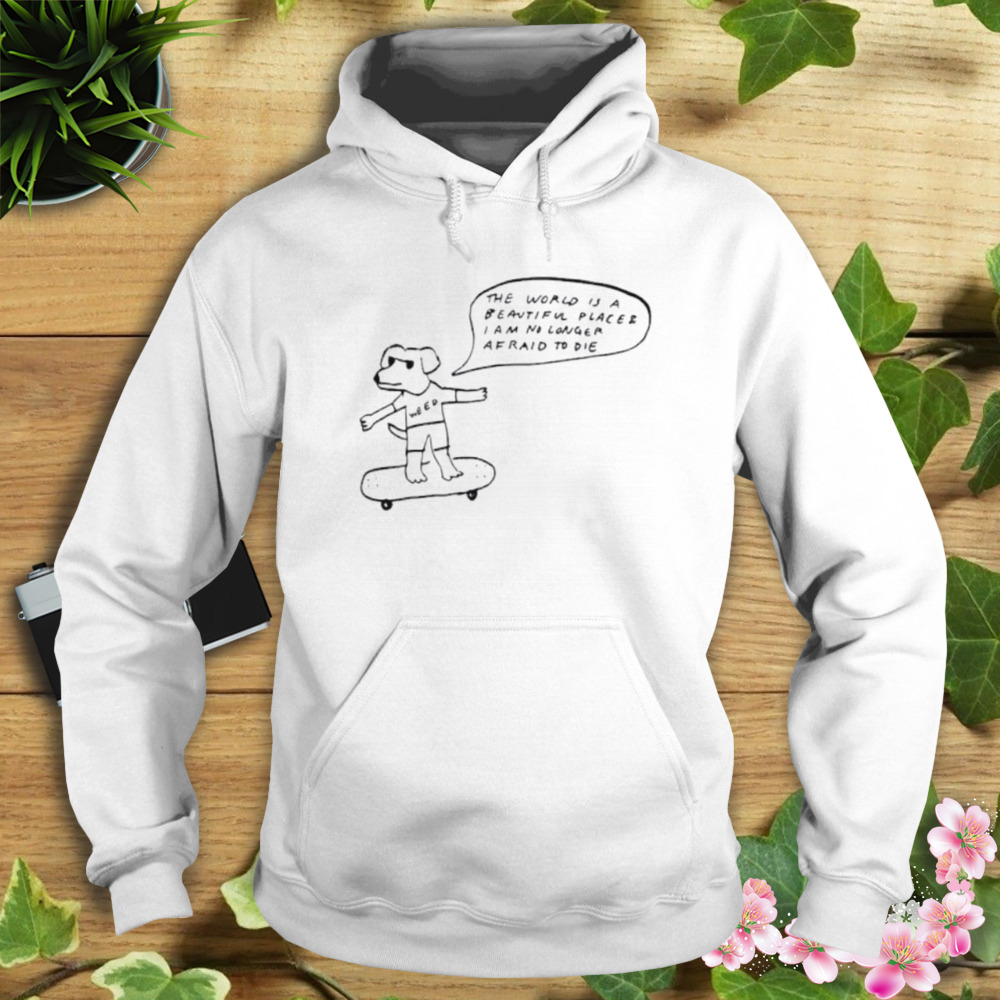 Weed The World Is A Beautiful Place I Am No Longer Shirt 4 Hoodie shirt