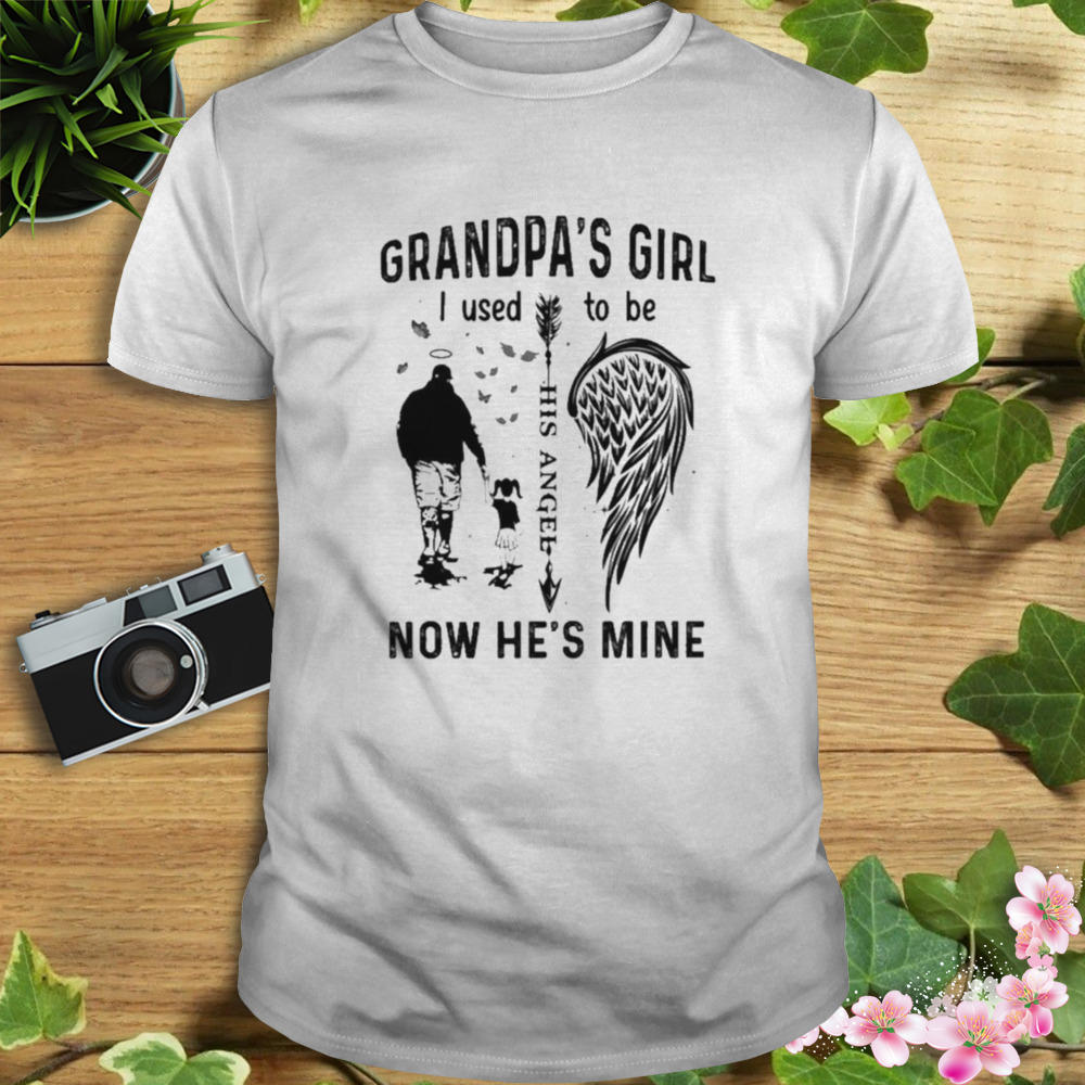 Grandpa’s Girl I Used To Be Now He’s Mine Shirt