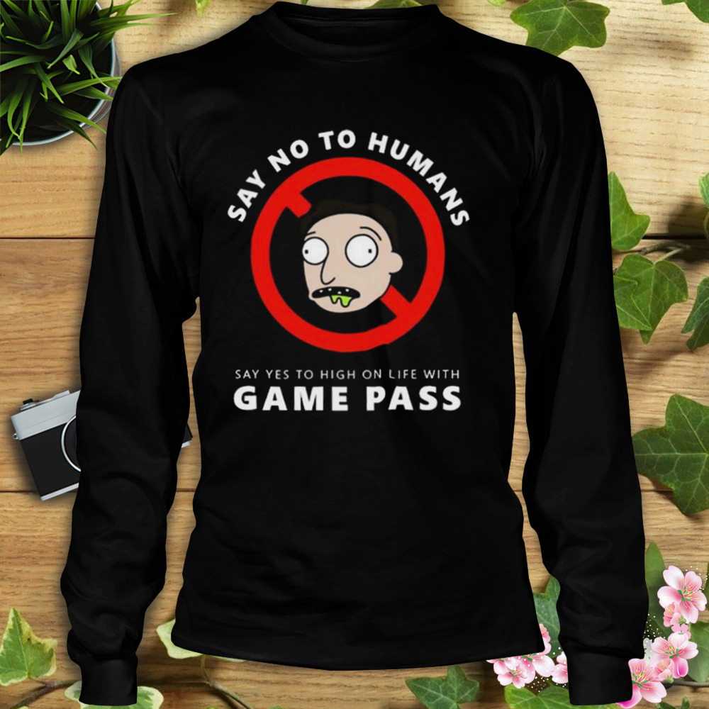 High On Life Say No To Humans Say Yes To High On Life With Game Pass Shirt 3 Longsleeve tshirt