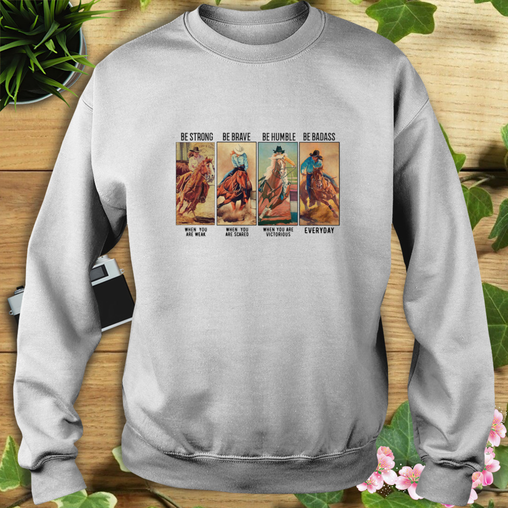 Horse Be Strong Be Brave Be Humble Be Badass Everyday Shirts 5 Sweat shirt