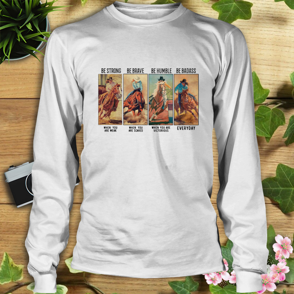 Horse Be Strong Be Brave Be Humble Be Badass Everyday Shirts 3 Longsleeve shirt