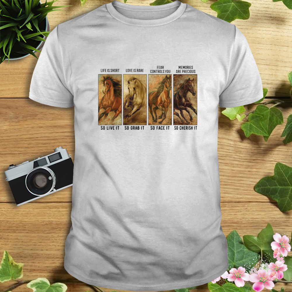 Horses Life Is Short Love Is Rare Fear Controls You Memories Are Precious Shirts