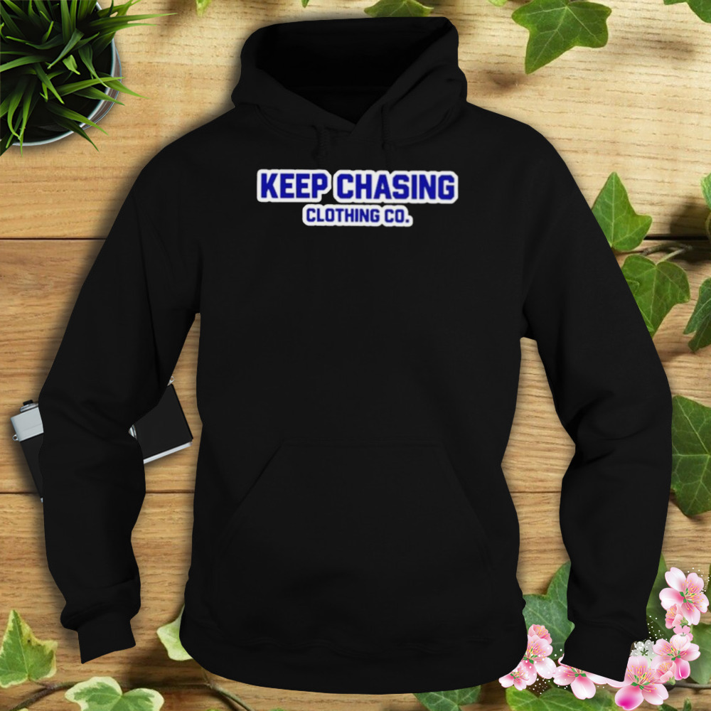 Keep Chasing Clothing Co Shirt 4 Hoodie tshirt