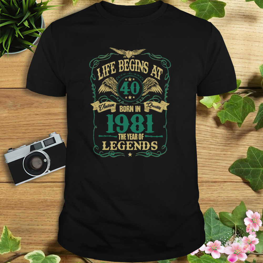 Life Begins At 40 Born In 1981 Vintage Quality The Year Of Legends Shirt