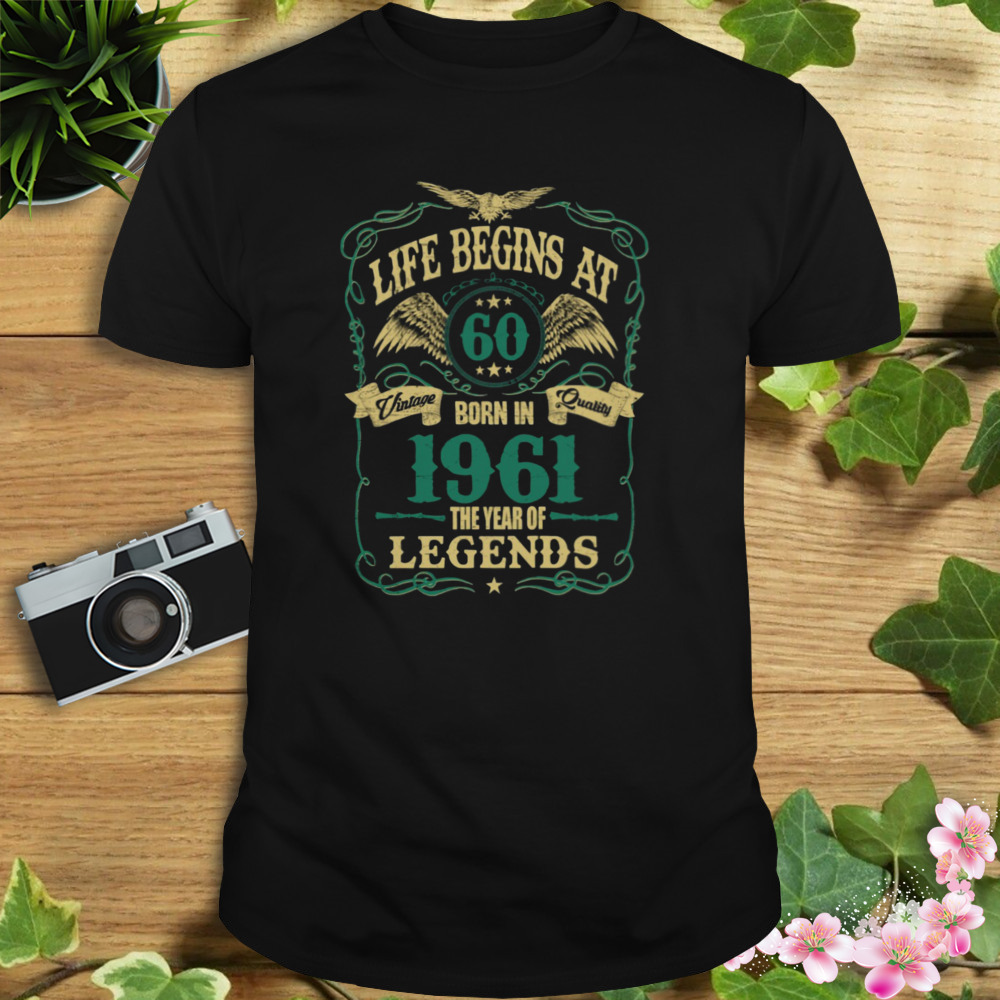 Life Begins At 60 Born In 1961 Vintage Quality The Year Of Legends Shirt