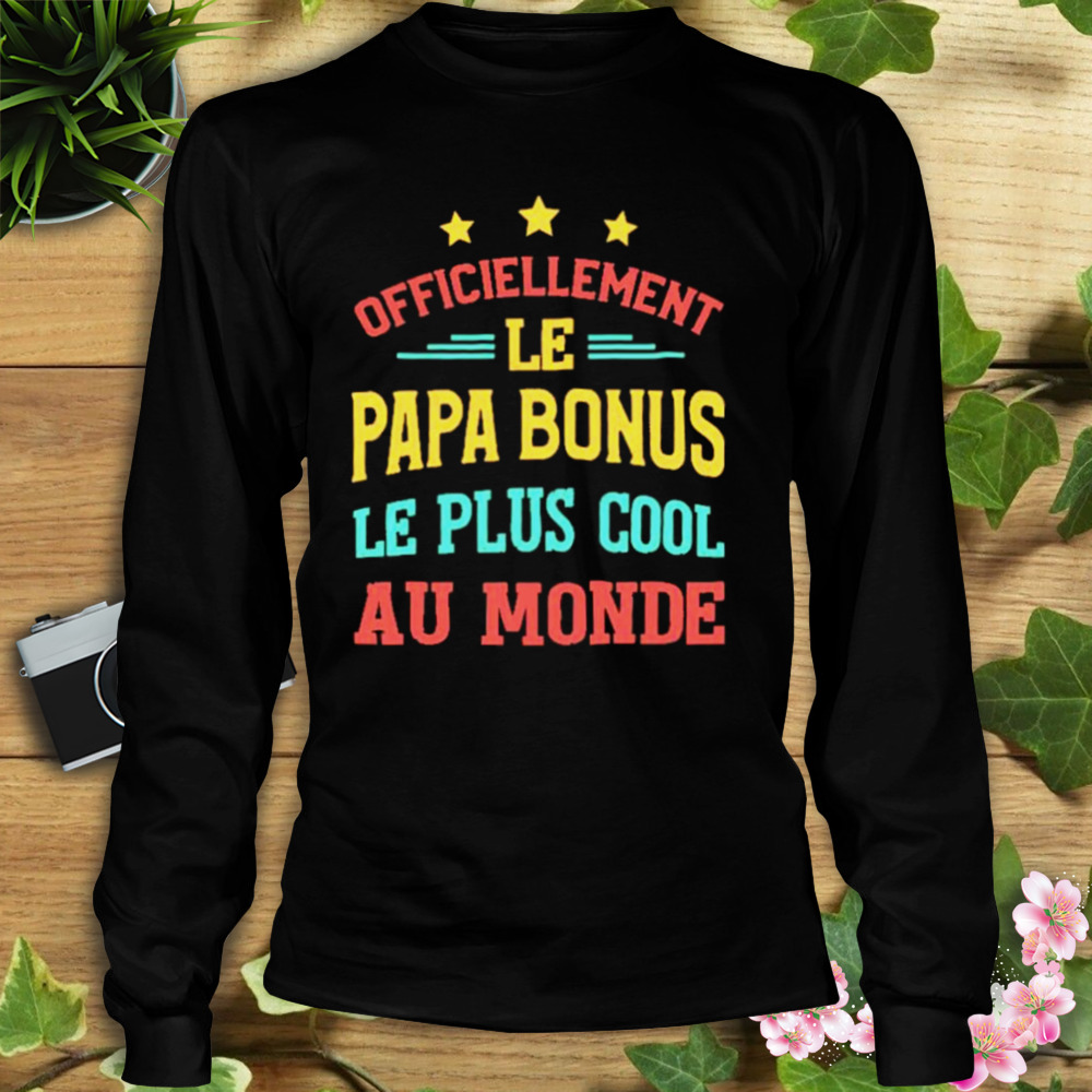 Officiellement Le Papa Bonus Le Plus Cool Au Monde Shirt 3 Longsleeve tshirt