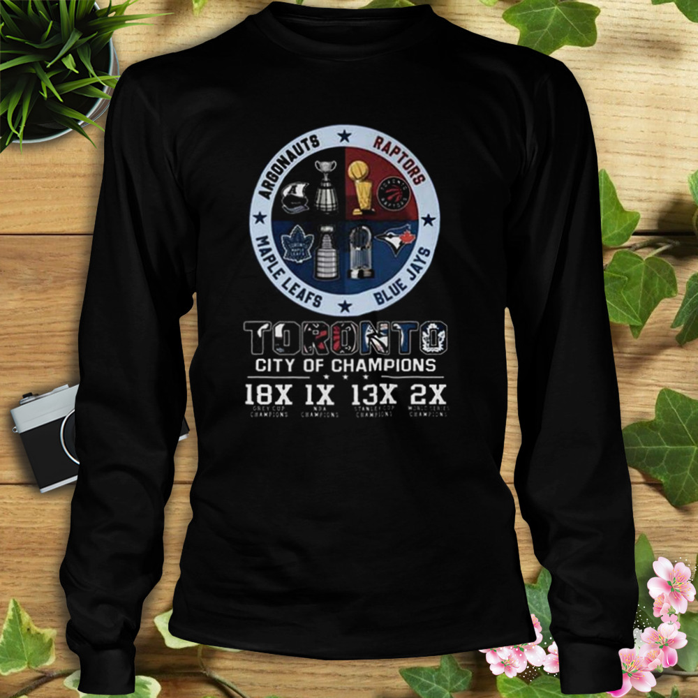 Toronto City Of Champions 18x Grey Cup Champions 1x NBA Champions 12x Stanley Cup Champions 2x World Series Champions T-shirt 3 Longsleeve tshirt