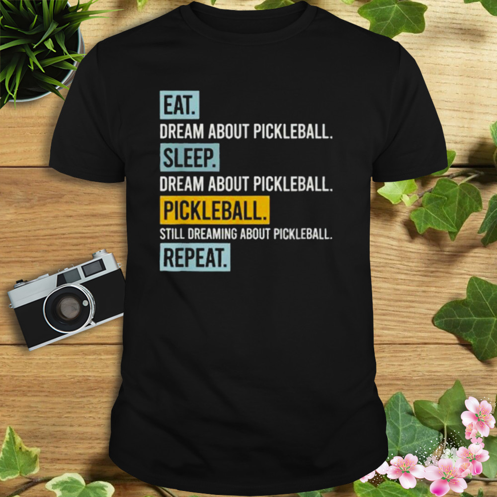 Eat dream about pickleball sleep dream about pickleball shirt