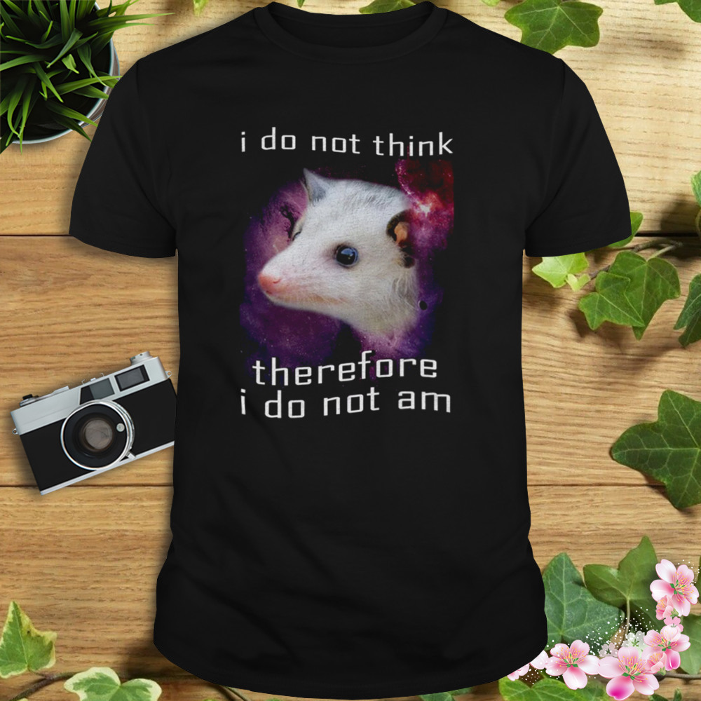 I Do Not Think Therefore I Am Not Possum Space T-Shirt