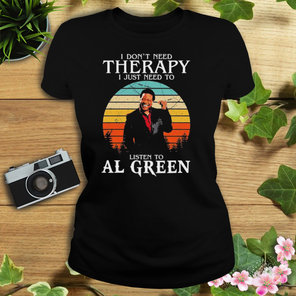 I Don’t Need Therapy I Just Need To Listen To Al Green Shirt 2 Women's tshirt