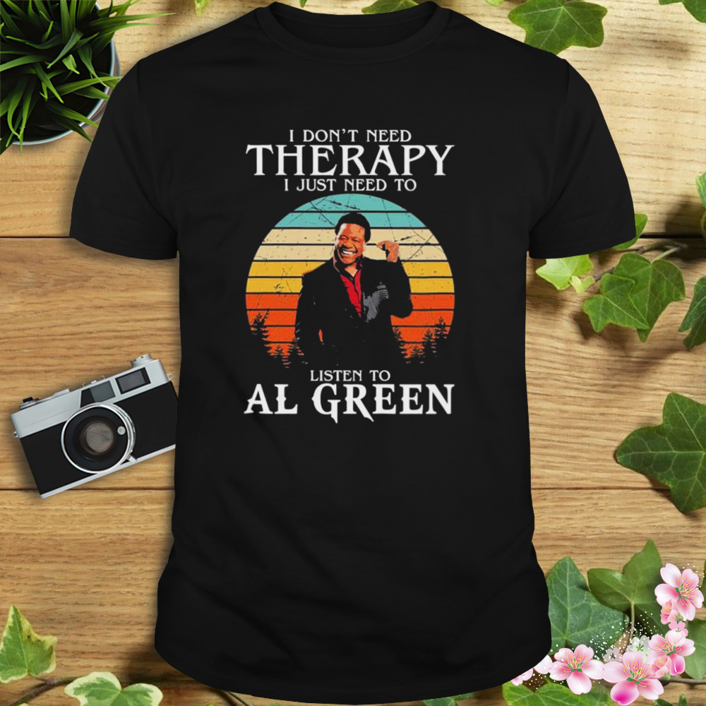 I Don’t Need Therapy I Just Need To Listen To Al Green Shirt 1 Unisex tshirt