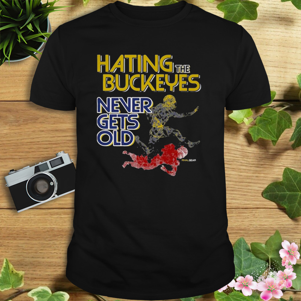 Michigan Hating The Buckeyes Never Gets Old Shirt