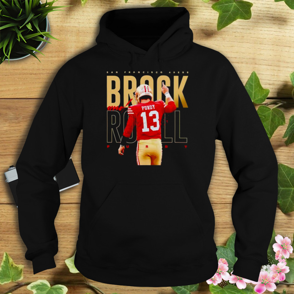 brock and roll Brock Purdy San Francisco 49ers shirt 4 Hoodie tshirt