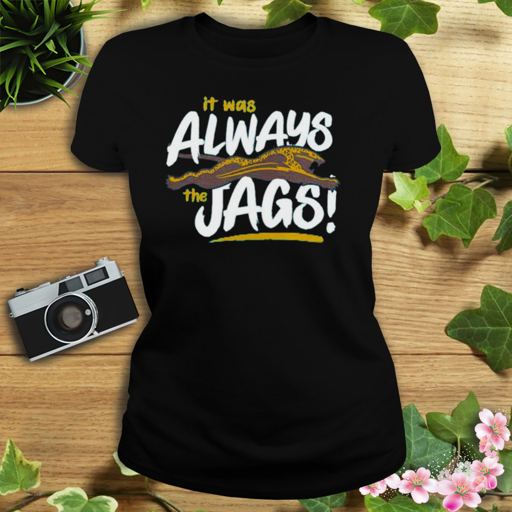 Jacksonville Jaguars It Was Always The Jags NFL Shirt