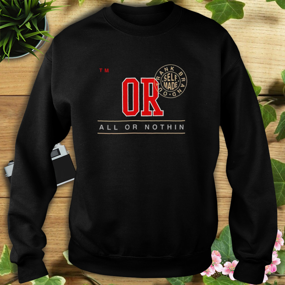 Or all or nothin trank brand out self made shirt 5 Sweat tshirt
