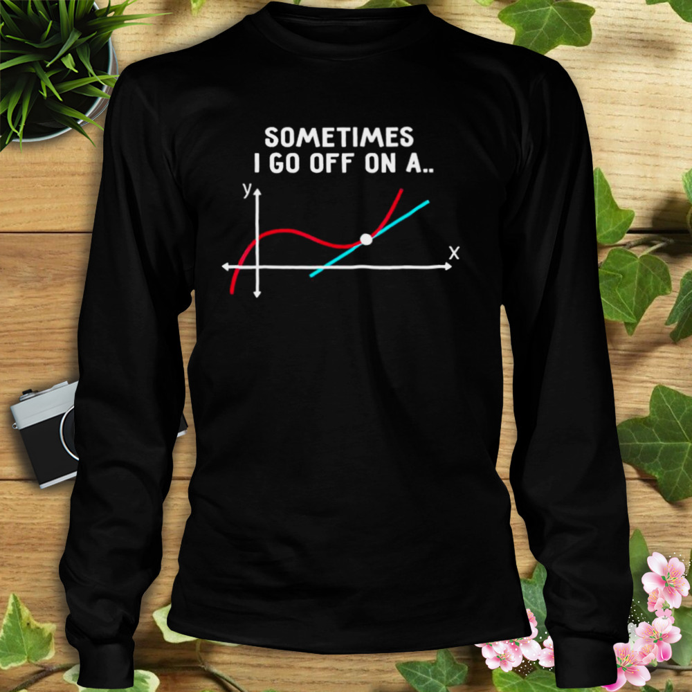 Sometimes I go off on a tangent 2023 shirt 3 Longsleeve tshirt
