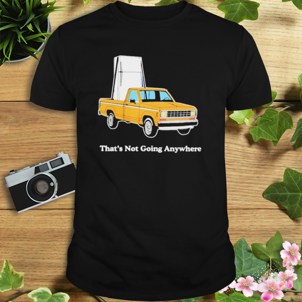 That’s not going anywhere shirt 1 Unisex tshirt